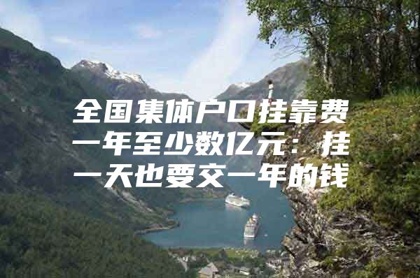 全国集体户口挂靠费一年至少数亿元：挂一天也要交一年的钱