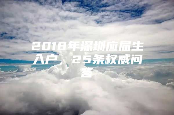 2018年深圳应届生入户，25条权威问答