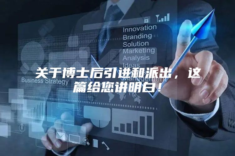 关于博士后引进和派出，这篇给您讲明白！