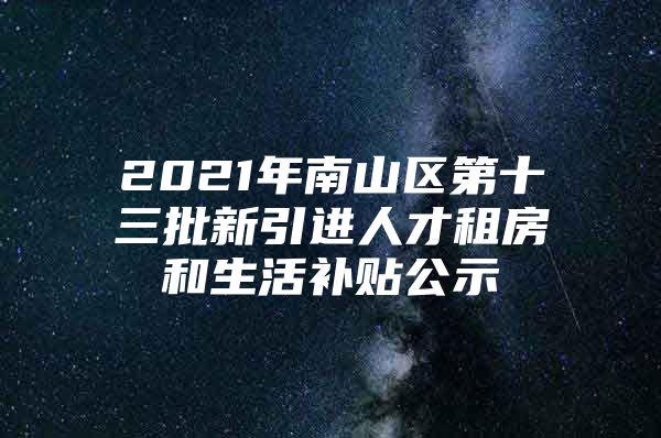 2021年南山区第十三批新引进人才租房和生活补贴公示
