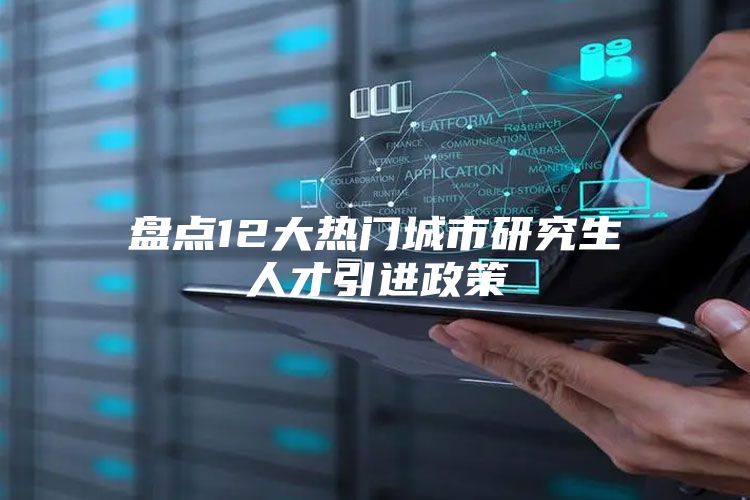 盘点12大热门城市研究生人才引进政策