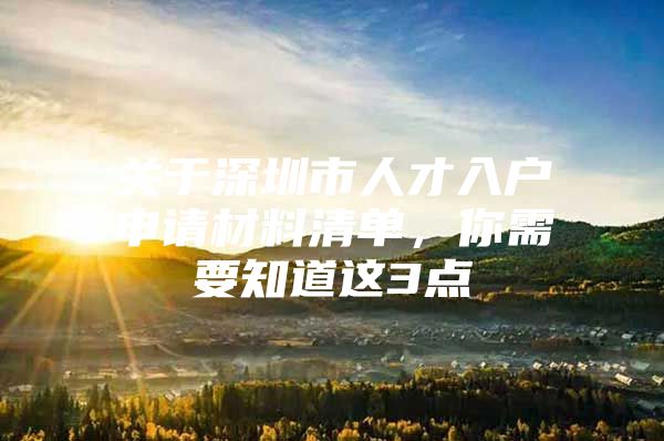 关于深圳市人才入户申请材料清单，你需要知道这3点