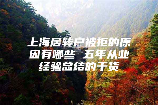 上海居转户被拒的原因有哪些 五年从业经验总结的干货