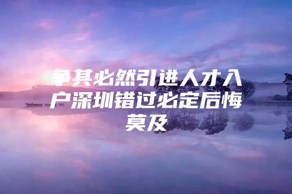 争其必然引进人才入户深圳错过必定后悔莫及