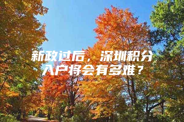 新政过后，深圳积分入户将会有多难？