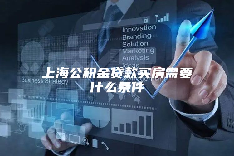 上海公积金贷款买房需要什么条件