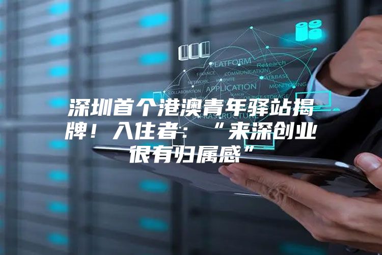深圳首个港澳青年驿站揭牌！入住者：“来深创业很有归属感”