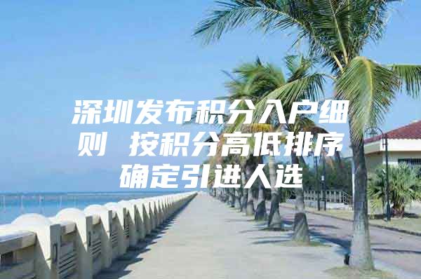 深圳发布积分入户细则 按积分高低排序确定引进人选