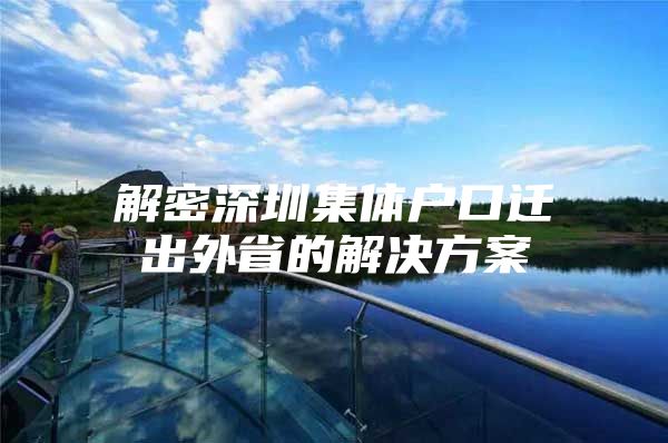 解密深圳集体户口迁出外省的解决方案