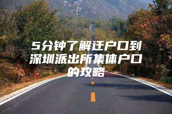 5分钟了解迁户口到深圳派出所集体户口的攻略