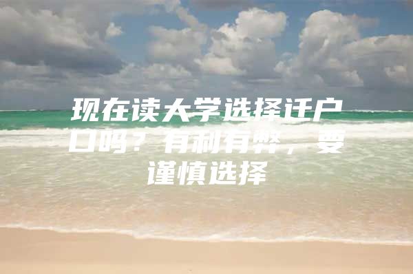 现在读大学选择迁户口吗？有利有弊，要谨慎选择