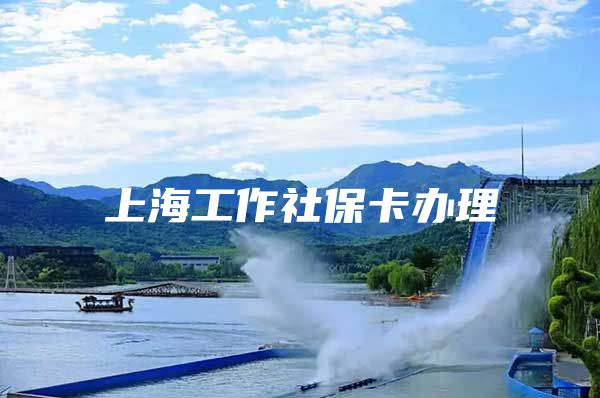 上海工作社保卡办理