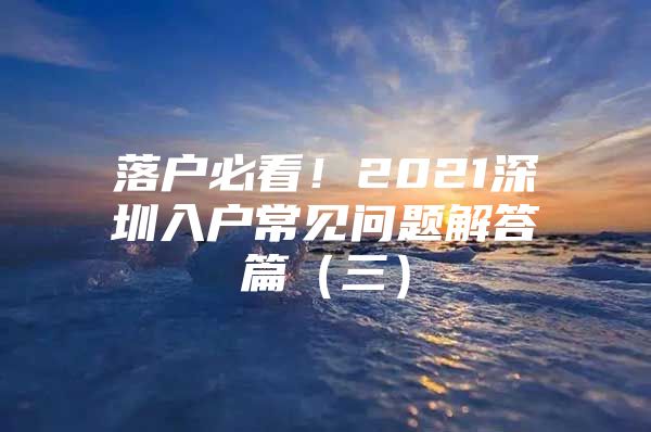 落户必看！2021深圳入户常见问题解答篇（三）