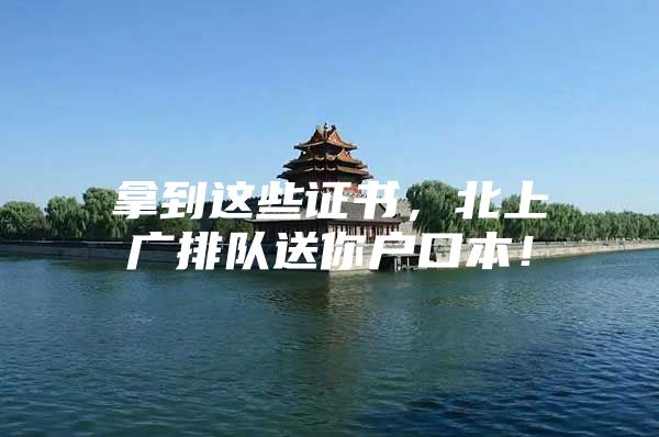 拿到这些证书，北上广排队送你户口本！