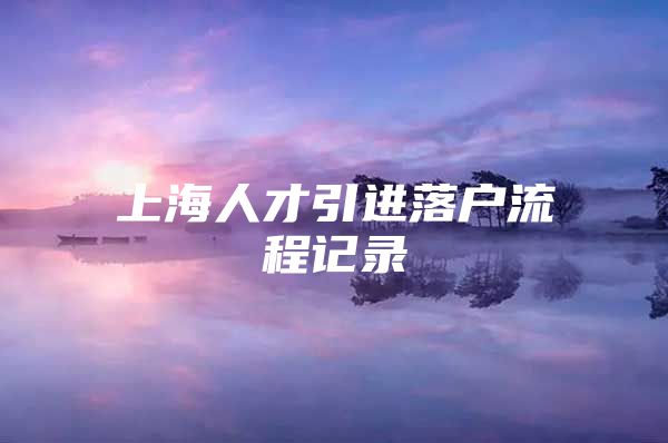 上海人才引进落户流程记录
