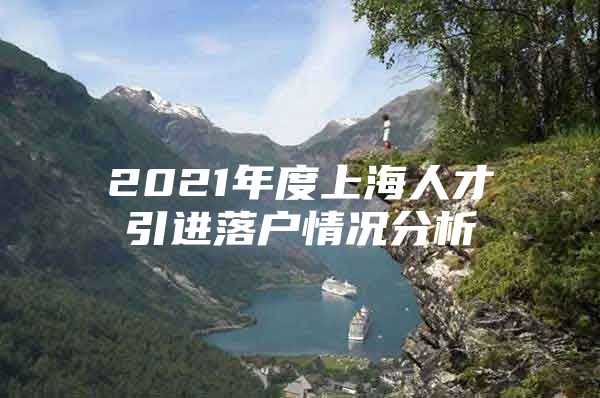 2021年度上海人才引进落户情况分析