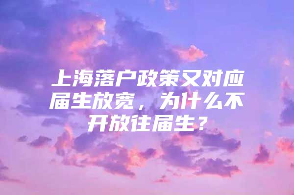 上海落户政策又对应届生放宽，为什么不开放往届生？