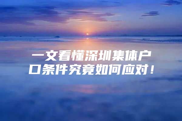 一文看懂深圳集体户口条件究竟如何应对！