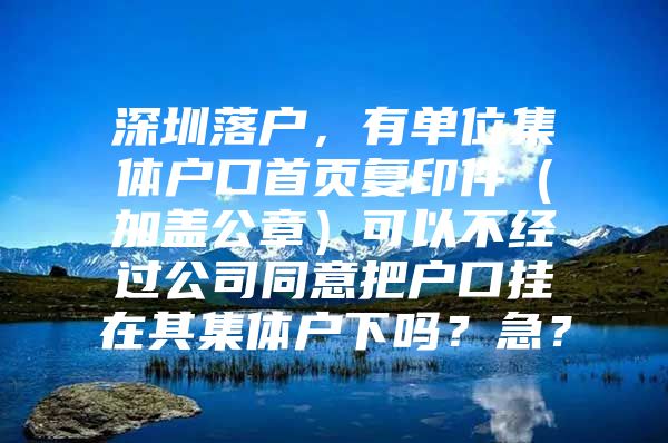 深圳落户，有单位集体户口首页复印件（加盖公章）可以不经过公司同意把户口挂在其集体户下吗？急？