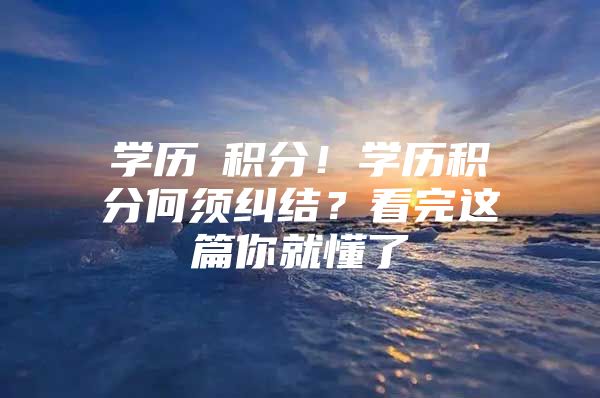 学历≠积分！学历积分何须纠结？看完这篇你就懂了