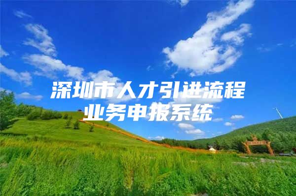 深圳市人才引进流程业务申报系统