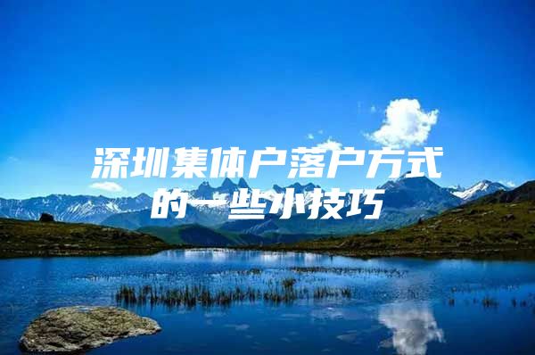 深圳集体户落户方式的一些小技巧