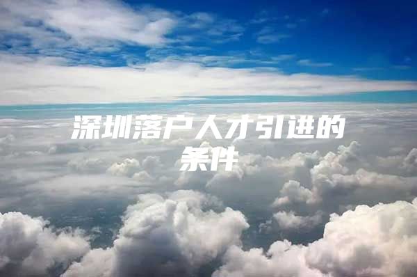 深圳落户人才引进的条件