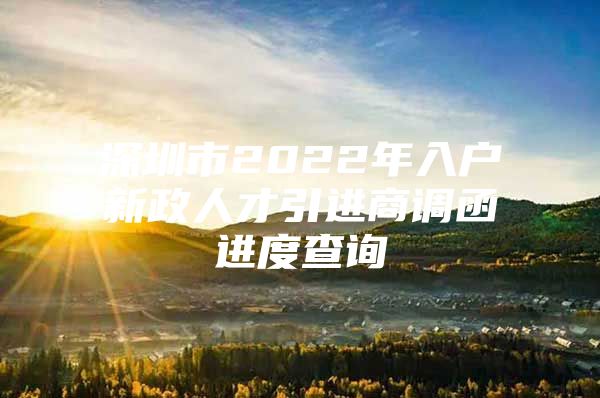 深圳市2022年入户新政人才引进商调函进度查询