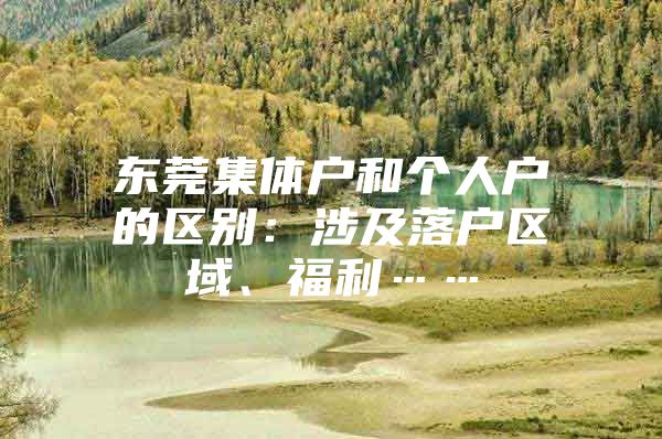 东莞集体户和个人户的区别：涉及落户区域、福利……