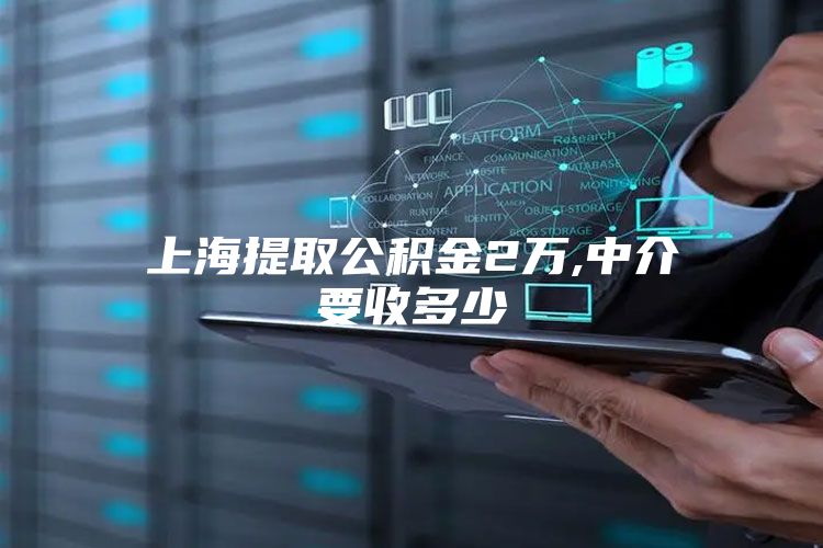 上海提取公积金2万,中介要收多少