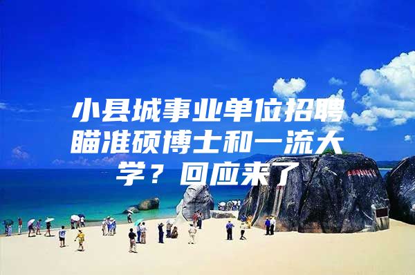 小县城事业单位招聘瞄准硕博士和一流大学？回应来了