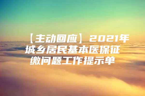 【主动回应】2021年城乡居民基本医保征缴问题工作提示单