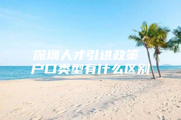 深圳人才引进政策 户口类型有什么区别