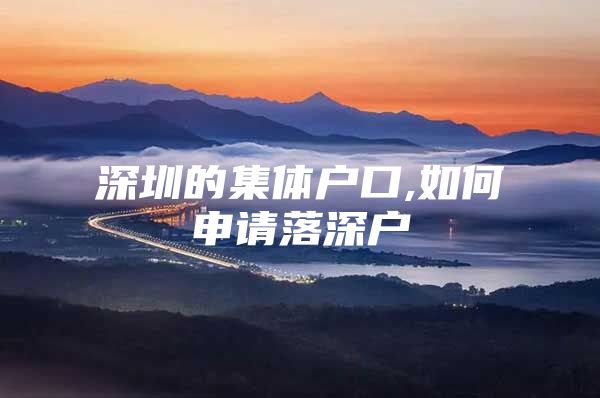 深圳的集体户口,如何申请落深户