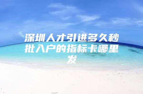 深圳人才引进多久秒批入户的指标卡哪里发