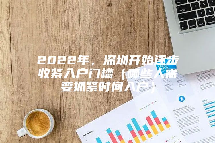 2022年，深圳开始逐步收紧入户门槛（哪些人需要抓紧时间入户）