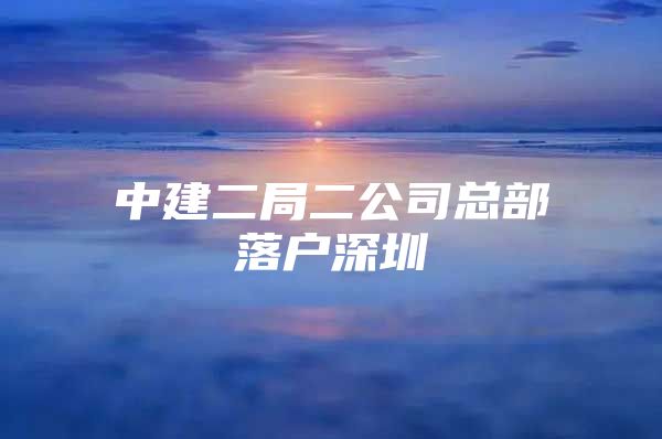 中建二局二公司总部落户深圳