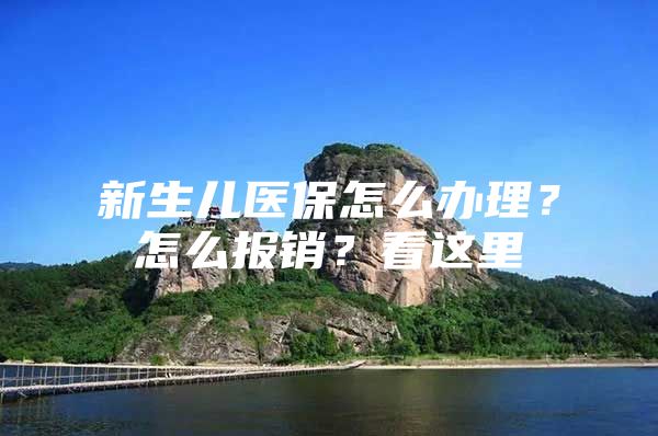 新生儿医保怎么办理？怎么报销？看这里→