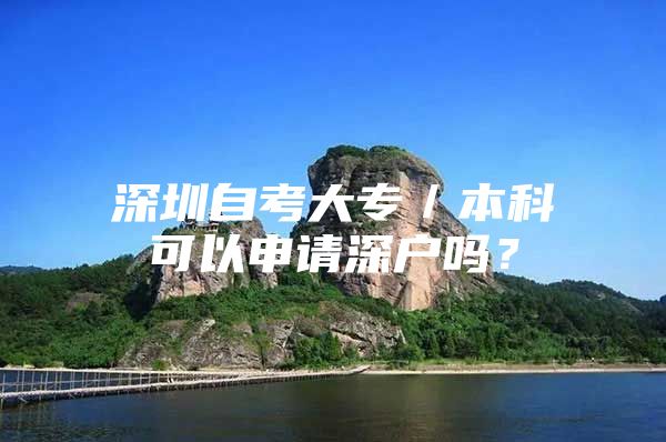 深圳自考大专／本科可以申请深户吗？