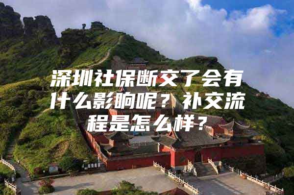 深圳社保断交了会有什么影响呢？补交流程是怎么样？