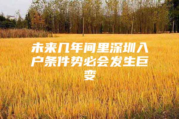 未来几年间里深圳入户条件势必会发生巨变