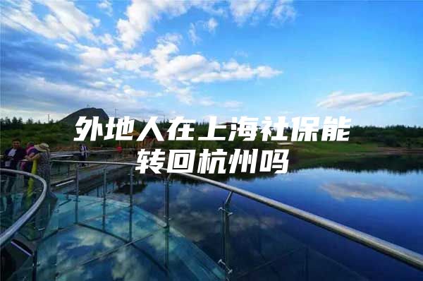 外地人在上海社保能转回杭州吗