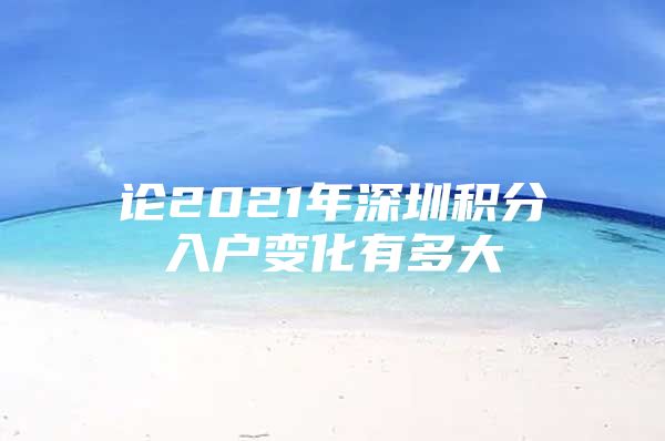 论2021年深圳积分入户变化有多大