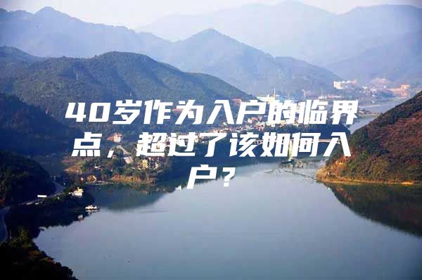 40岁作为入户的临界点，超过了该如何入户？