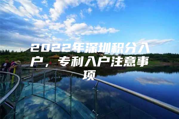 2022年深圳积分入户，专利入户注意事项