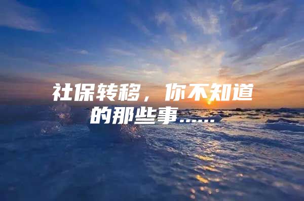 社保转移，你不知道的那些事......
