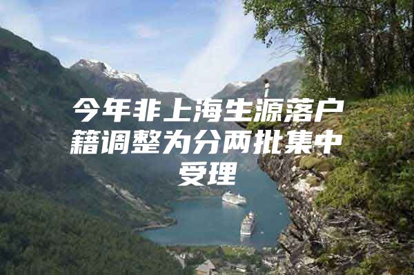 今年非上海生源落户籍调整为分两批集中受理