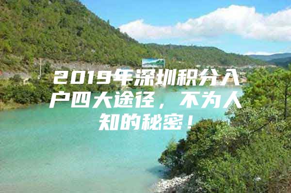 2019年深圳积分入户四大途径，不为人知的秘密！