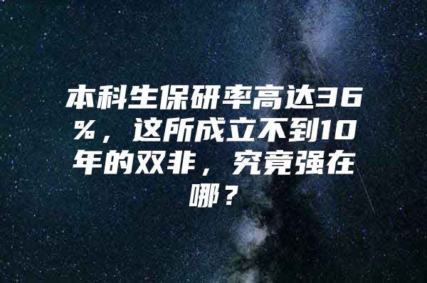 本科生保研率高达36%，这所成立不到10年的双非，究竟强在哪？