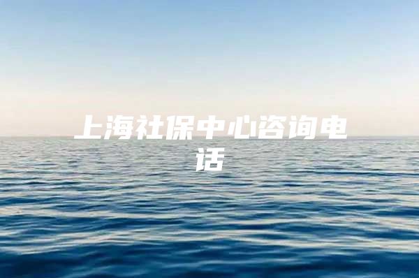 上海社保中心咨询电话